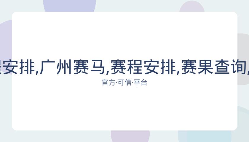 广州赛马,资讯,赛程安排,广州赛马,赛程安排,赛果查询,马匹资料,赛事动态